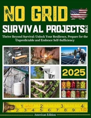 No Grid Survival Projects Bible: Be Ready to Thrive through Crisis, Disasters, and Blackouts - The Ultimate DIY Guide for a Fortified Home, Dependable Power, and Plentiful Food Supply [11 books in 1]