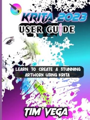 KRITA 2023 USER GUIDE: LEARN HOW TO CREATE A STUNNING ARTWORK USING KRITA