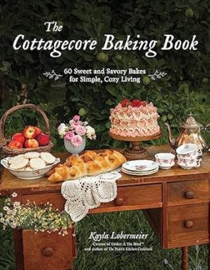 The Cottagecore Baking Book: 60 Sweet and Savory Bakes for Simple, Cozy Living