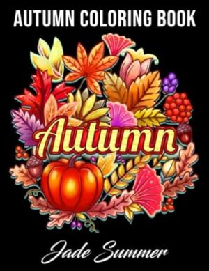 Autumn Coloring Book: For Adults with Beautiful Flowers, Adorable Animals, Fun Characters, and Relaxing Fall Designs