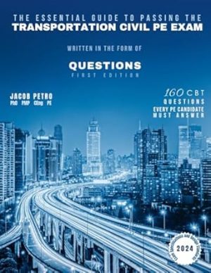The Essential Guide to Passing The Transportation Civil PE Exam Written in the form of Questions: 160 CBT Questions Every PE Candidate Must Answer