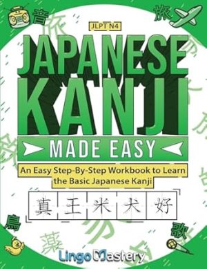 Japanese Kanji Made Easy: An Easy Step-By-Step Workbook to Learn More Japanese Kanji (JLPT N4)