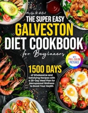 The Super Easy Galveston Diet Cookbook for Beginners: 1500 Days of Wholesome and Satisfying Recipes with a 28-Day Meal Plan for Menopausal Wellness to Boost Your Health｜Full Color Edition