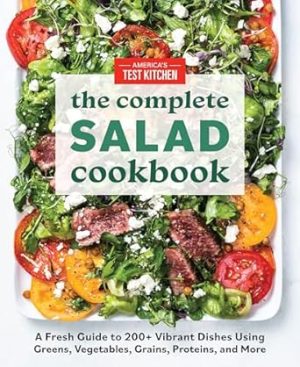 The Complete Salad Cookbook: A Fresh Guide to 200+ Vibrant Dishes Using Greens, Vegetables, Grains, Proteins, and More (The Complete ATK Cookbook Series)