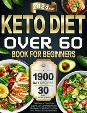 2024 Easy Keto Diet Book for Beginners Over 60: 1900 Days of Quick, Low Sugar & Low Carb Keto Recipes Cookbook to Help Shed Extra Fat | Incl. Friendly 30 Day Meal Plans