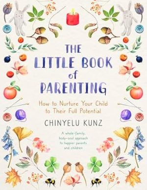 The Little Book of Parenting: How to Nurture Your Child to Their Full Potential