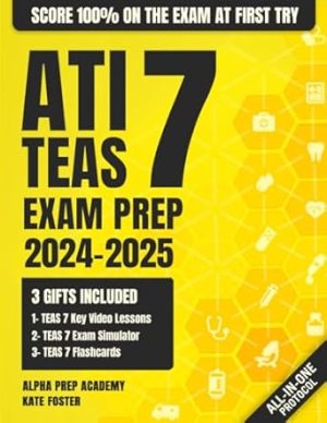 ATI TEAS Exam Prep: The Most Complete and Simplified Study Guide on How to Prepare for the Current Exam in 1 Week and Score 100% on Your First Try (ATI TEAS Aligned Exam Simulator - Access Included)