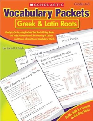 Vocabulary Packets: Greek & Latin Roots: Ready-to-Go Learning Packets That Teach 40 Key Roots and Help Students Unlock the Meaning of Dozens and Dozens of Must-Know Vocabulary Words