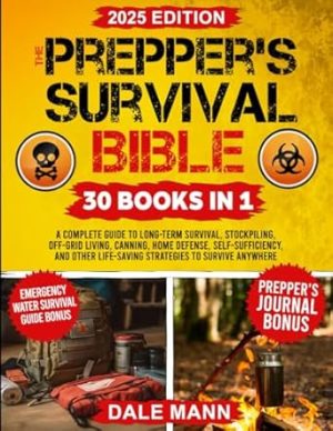 The Prepper’s Survival Bible: A Complete Guide to Long Term Survival, Stockpiling, Off-Grid Living, Canning, Home Defense, Self-Sufficiency and ... to Survive Anywhere (The Survival Series)