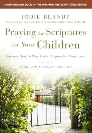 Praying the Scriptures for Your Children 20th Anniversary Edition: Discover How to Pray God's Purpose for Their Lives