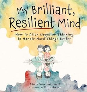 My Brilliant, Resilient Mind: How to Ditch Negative Thinking and Handle Hard Things Better