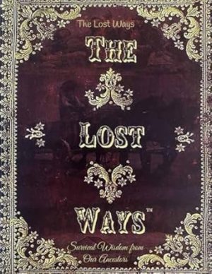 The Lost Ways, Survival Wisdom from Our Ancestors: Time-Tested Techniques for Self-Reliance and Preparedness