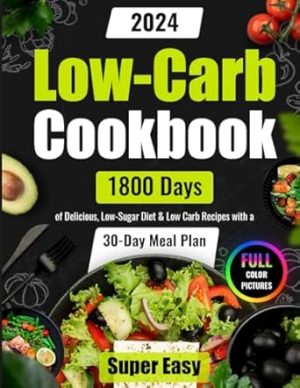 Super Easy Low-Carb Cookbook: 1800 Days of Delicious, Low-Sugar Diet & Low Carb Recipes with a 30-Day Meal Plan | Full Color Pictures (Easy Low Carb Cookbook for Beginners and Pros 2024)