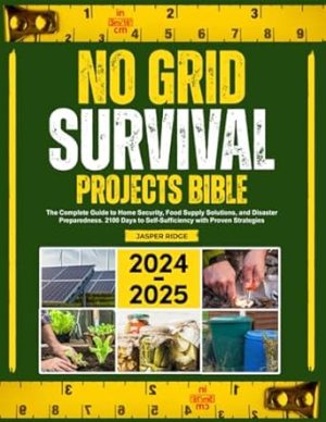 No Grid Survival Projects Bible: 15 Books in 1: The Complete Guide to Home Security, Food Supply Solutions, and Disaster Preparedness. 2100 Days to Self-Sufficiency with Proven Strategies