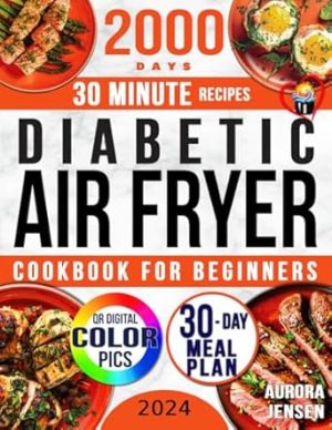Diabetic Air Fryer Cookbook for Beginners: The Healthy Crunch. Flavorful Recipes Made Easy with Hassle-free Nutritional Values. Mantain your Balanced Wellness in 30 Minutes. 30-Day Meal Plan.
