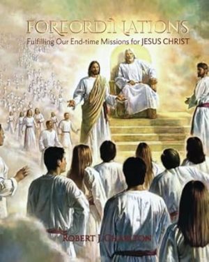 Foreordinations: Fulfilling Our End-time Missions for Jesus Christ