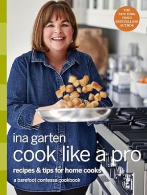 Cook Like a Pro: Recipes and Tips for Home Cooks: A Barefoot Contessa Cookbook