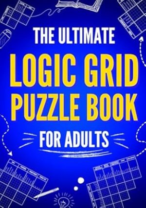 The Ultimate Logic Grid Puzzle Book for Adults: 100 Fun and Challenging Puzzles (Logic Puzzles - The Ultimate Collection)
