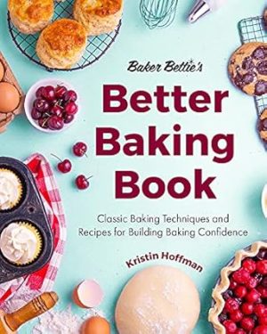 Baker Bettie’s Better Baking Book: Classic Baking Techniques and Recipes for Building Baking Confidence (Cake Decorating, Pastry Recipes, Baking Classes) (Birthday Gift for Her)