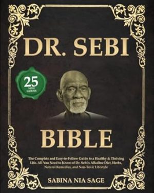 Dr. Sebi Bible: The Complete and Easy-to-Follow Guide to a Healthy & Thriving Life. All You Need to Know of Dr. Sebi's Alkaline Diet, Herbs, Natural Remedies, and Non-Toxic Lifestyle