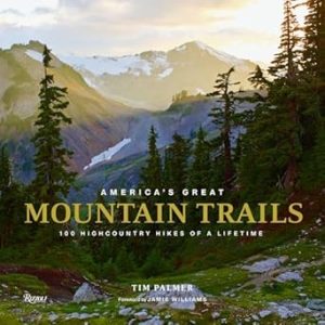 America's Great Mountain Trails: 100 Highcountry Hikes of a Lifetime (Great Hiking Trails)
