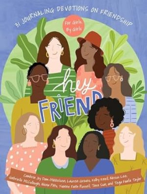 Hey Friend: 31 Journaling Devotions on Friendship (for Girls, by Girls)