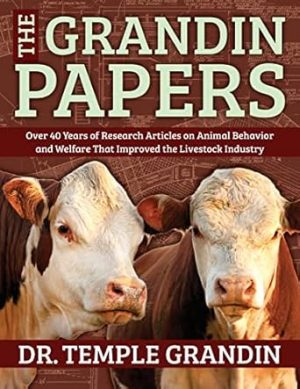 The Grandin Papers: Over 50 Years of Research on Animal Behavior and Welfare that Improved the Livestock Industry