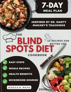 The Blind Spots Diet Cookbook: Inspired by Dr. Marty Makary's Teachings