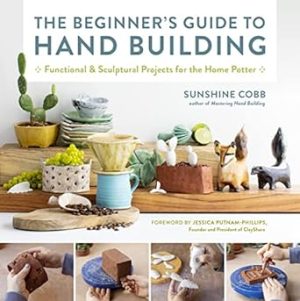 The Beginner's Guide to Hand Building: Functional and Sculptural Projects for the Home Potter (Essential Ceramics Skills, 2)