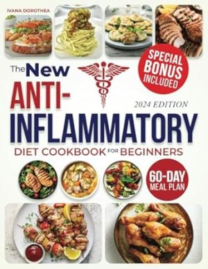 The New Anti-Inflammatory Diet Cookbook for Beginners: Fight Chronic Inflammation, Boost Immunity, and Enjoy a Healthier Life with Tasty, Nutritious Recipes | Includes a 60-Day Meal Plan