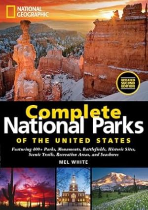 National Geographic Complete National Parks of the United States: 400+ Parks, Monuments, Battlefields, Historic Sites, Scenic Trails, Recreation Areas, and Seashores