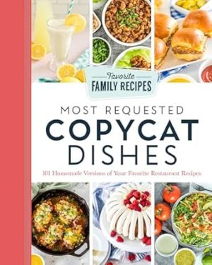 Most Requested Copycat Dishes: 100+ Homemade Versions of Your Favorite Restaurant Recipes