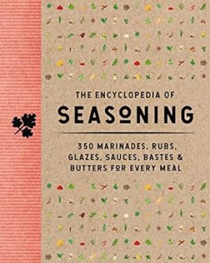 The Encyclopedia of Seasoning: 350 Marinades, Rubs, Glazes, Sauces, Bastes and Butters for Every Meal (Encyclopedia Cookbooks)