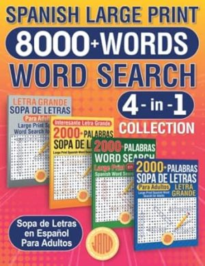 Spanish Large Print 8000+ Words Word Search 4 in 1 Collection: 8000+ Palabras Sopa de Letras en Español Para Adultos Colección 4 en 1 - Letra Grande (Spanish Edition)