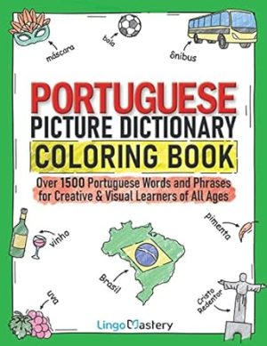 Portuguese Picture Dictionary Coloring Book: Over 1500 Portuguese Words and Phrases for Creative & Visual Learners of All Ages (Color and Learn)