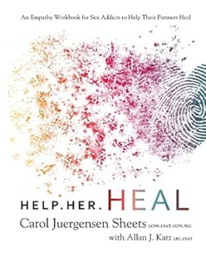 Help Her Heal: An Empathy Workbook for Sex Addicts to Help their Partners Heal