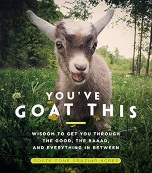 You've Goat This: Wisdom to Get You Through the Good, the Baaad, and Everything in Between