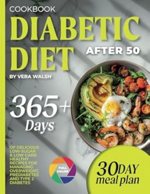 Diabetic Diet Cookbook After 50: 365+ Days Of Delicious, Low-Sugar & Low-Carb Healthy Recipes For Managing Overweight, Prediabetes And Type 2 Diabetes | 30-Day Meal Plan And Colorful Pictures