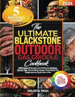 The Ultimate Blackstone Outdoor Gas Griddle Cookbook: 2000 Days of Simple and Delicious Recipes, Secret Tips, and Grilling Master Techniques for Beginners to Cook Like a Pro.