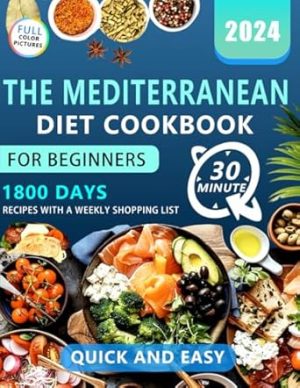 The Mediterranean Diet Cookbook: Dive into 1800 Days of Wholesome Cooking for a Healthier Lifestyle | Easy, Delicious Mediterranean diet recipes for Beginners & Effortless 30-Minute Quick Recipes