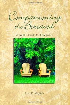 Companioning the Bereaved: A Soulful Guide for Counselors & Caregivers