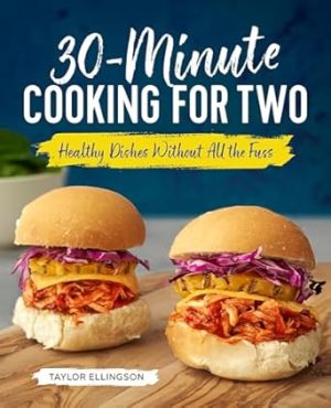 30-Minute Cooking for Two: Healthy Dishes Without All the Fuss
