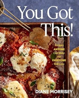 You Got This!: Recipes Anyone Can Make and Everyone Will Love (A Cookbook)