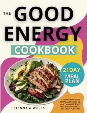 The Good Energy Cookbook: Lose Weight with 100 Recipes Inspired by Dr. Casey Means to Boost Energy and Revitalize Metabolic Function