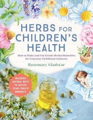 Herbs for Children's Health, 3rd Edition: How to Make and Use Gentle Herbal Remedies for Common Childhood Ailments