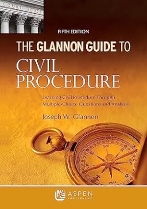 Glannon Guide to Civil Procedure: Learning Civil Procedure Through Multiple-Choice Questions and Analysis (Glannon Guides Series)