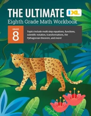 IXL Ultimate Grade 8 Math Workbook: Algebra Prep, Geometry, Multi-Step Equations, Functions, Scientific Notation, Transformations, and The Pythagorean ... Curriculum (IXL Ultimate Workbooks)