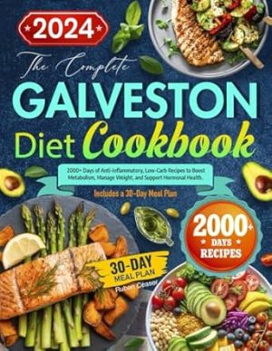 The Complete Galveston Diet Cookbook: 2000+ Days of Anti-Inflammatory, Low-Carb Recipes to Boost Metabolism, Manage Weight, and Support Hormonal Health. Includes