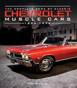 The Complete Book of Classic Chevrolet Muscle Cars: 1955-1974 (Complete Book Series)
