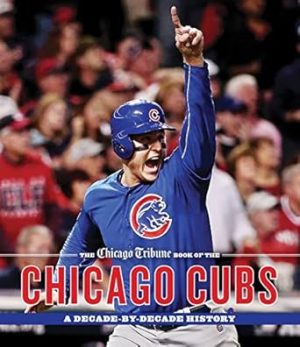 The Chicago Tribune Book of the Chicago Cubs: A Decade-By-Decade History